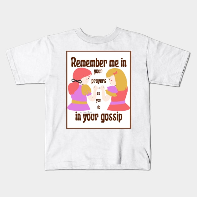 Remember me in your prayers as you do in your gossip Kids T-Shirt by THE HIGHLIGHTZ